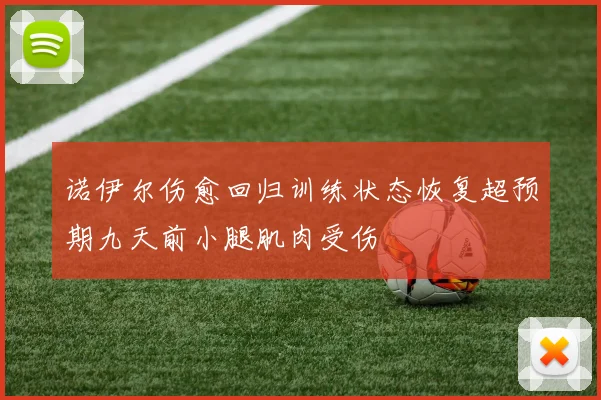 诺伊尔伤愈回归训练状态恢复超预期九天前小腿肌肉受伤