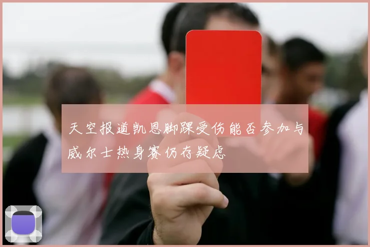 天空报道凯恩脚踝受伤能否参加与威尔士热身赛仍存疑虑