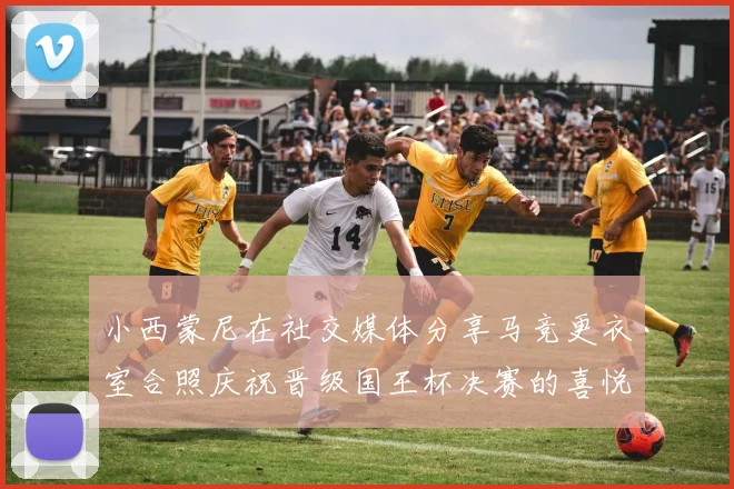 小西蒙尼在社交媒体分享马竞更衣室合照庆祝晋级国王杯决赛的喜悦时刻